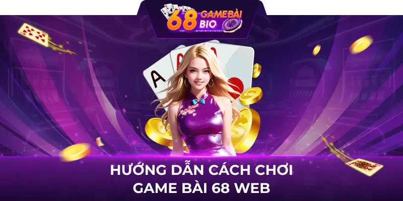 68 game bài web - Địa điểm chơi game đánh bài cực đỉnh 2 Hướng dẫn cách chơi game bài 68 web