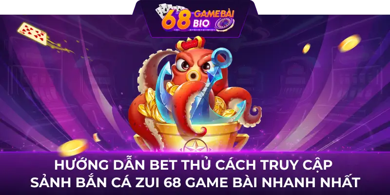 Bancazui 68 game bài - Trò chơi hấp dẫn chinh phục bet thủ 68 game bài 4 Hướng dẫn bet thủ cách truy cập sảnh Bắn Cá Zui 68 game bài nhanh nhất