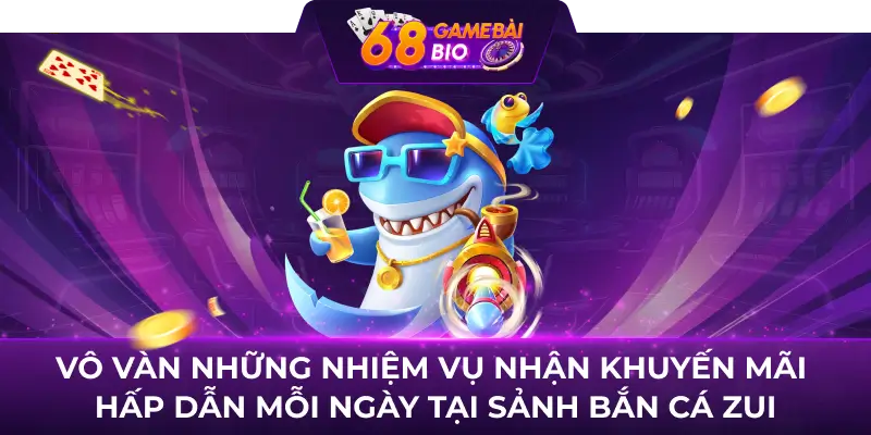 Bancazui 68 game bài - Trò chơi hấp dẫn chinh phục bet thủ 68 game bài 3 Vô vàn những nhiệm vụ nhận khuyến mãi hấp dẫn mỗi ngày tại sảnh Bắn Cá Zui