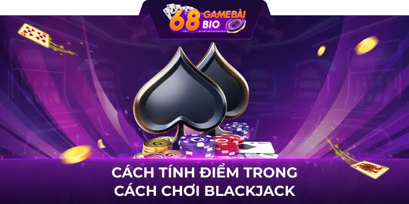Cách chơi blackjack 68 game bài dành cho mọi tân thủ 3 Cách tính điểm trong cách chơi blackjack