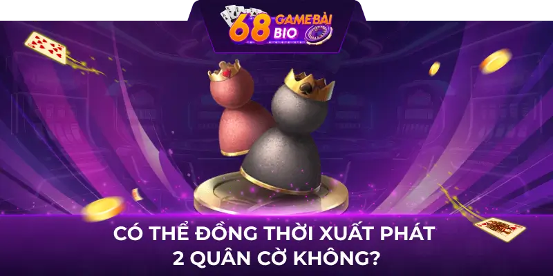 Cách chơi cờ cá ngựa - Chinh phục cờ cá ngựa ngay 3 Có thể đồng thời xuất phát 2 quân cờ không?