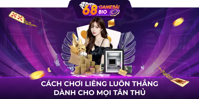 Hướng dẫn cách chơi liêng 68 game bài 3 Cách chơi liêng luôn thắng dành cho mọi tân thủ