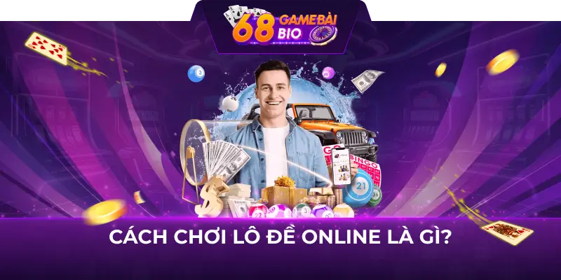 Cách chơi lô đề online tại 68 game bài với 3 thao tác đơn giản 1 Cách chơi lô đề online là gì?