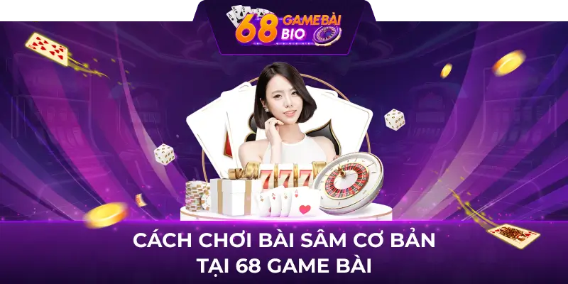 Bí quyết chơi bài sâm dễ dàng về nhất tại 68 game bài 2 Cách chơi bài sâm cơ bản tại 68 game bài
