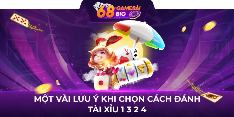 Cách đánh tài xỉu 68 game bài và phương pháp bắt cầu chuẩn 3 Một vài lưu ý khi chọn cách đánh tài xỉu 1 3 2 4