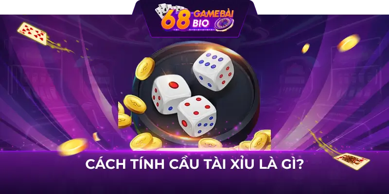 Hướng Dẫn Cách Tính Cầu Tài Xỉu 68 Game Bài Chuẩn Xác Và Dễ Hiểu 2 Cách tính cầu tài xỉu là gì?