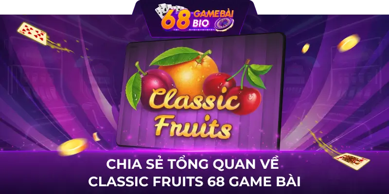 Classic Fruits 68 game bài - Cơ hội nổ hũ đổi thưởng cao 1 Chia sẻ tổng quan về Classic Fruits 68 game bài