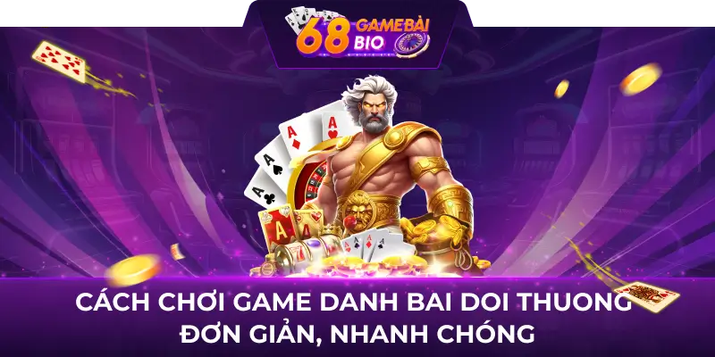 Hướng dẫn cách chơi game bài đổi thưởng dành cho người mới 2 Cách chơi game danh bai doi thuong đơn giản, nhanh chóng