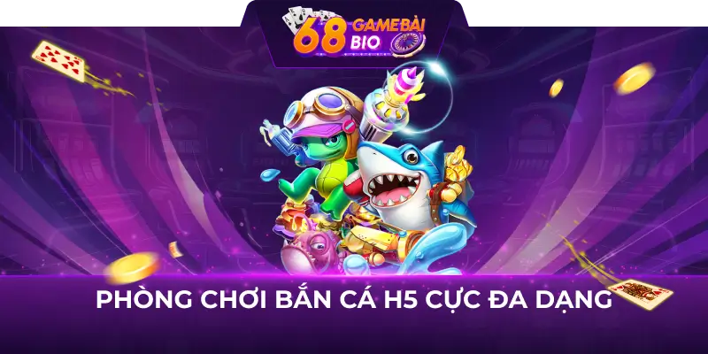 Bắn cá H5 - Trò chơi giải trí “quốc dân” tại 68 game bài 4 Phòng chơi bắn cá H5 cực đa dạng