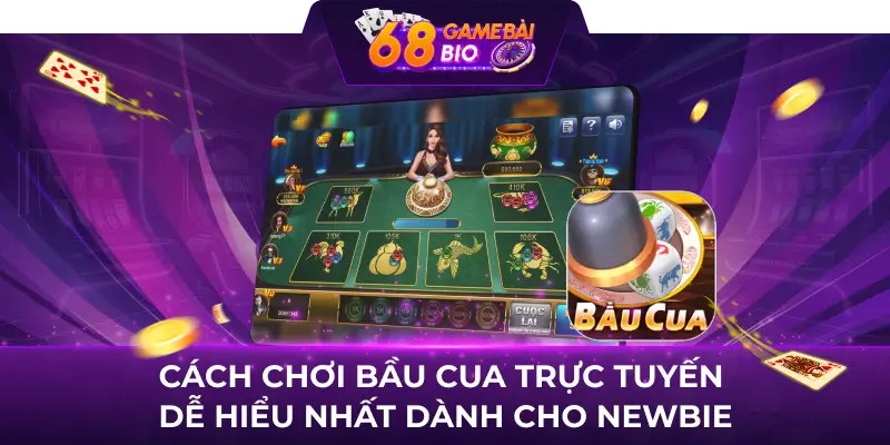Bầu cua online: Nâng cao kỹ năng và chiến thắng cùng 68 Game Bài 2 Cách chơi bầu cua trực tuyến dễ hiểu nhất dành cho newbie
