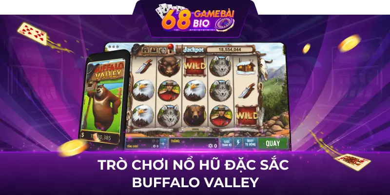 Buffalo Valley 68 game bài - Quay hũ đổi thưởng đỉnh cao 1 Trò chơi nổ hũ đặc sắc Buffalo Valley