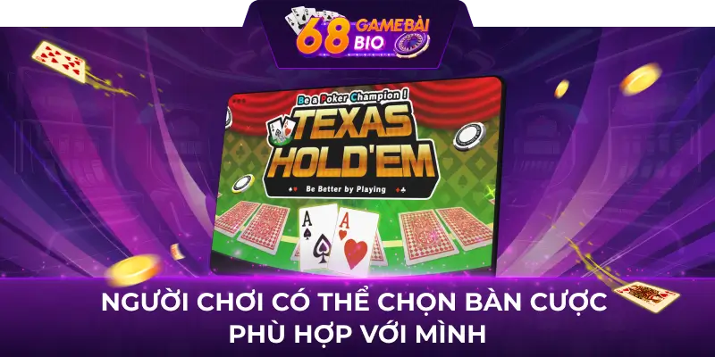 Poker Texas Hold'em 68 game bài - Game dễ chơi, dễ thắng 2 Người chơi có thể chọn bàn cược phù hợp với mình