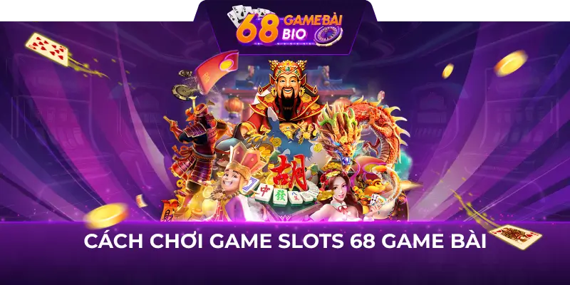 Game Slots 68gamebai và cách chơi dễ hiểu cho người mới 2 Cách chơi game slots 68 game bài