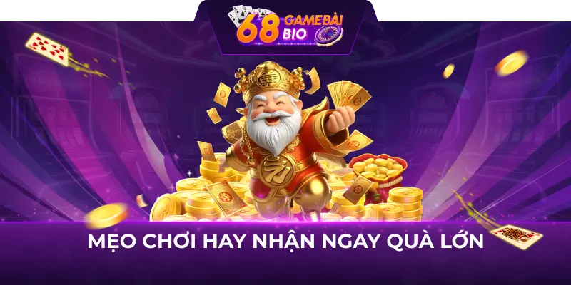Thần Tài Đến 68 game bài - Nhấn nút quay tiền thưởng về tay 3 Mẹo chơi hay nhận ngay quà lớn