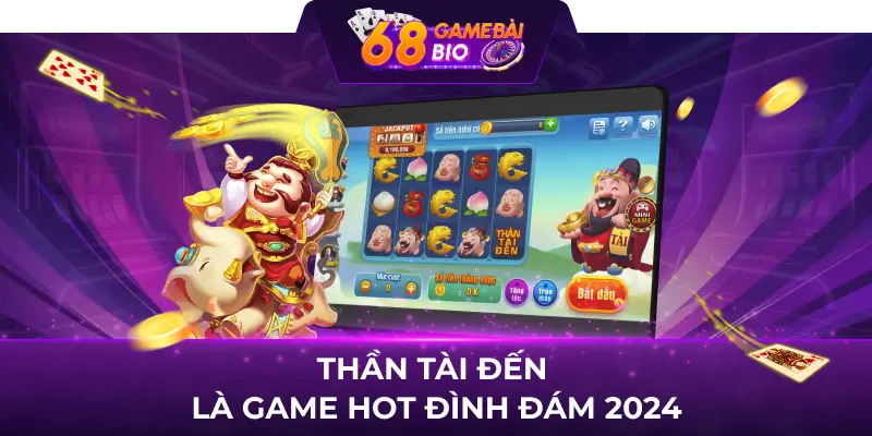Thần Tài Đến 68 game bài - Nhấn nút quay tiền thưởng về tay 1 Thần Tài Đến là game hot đình đám 2024