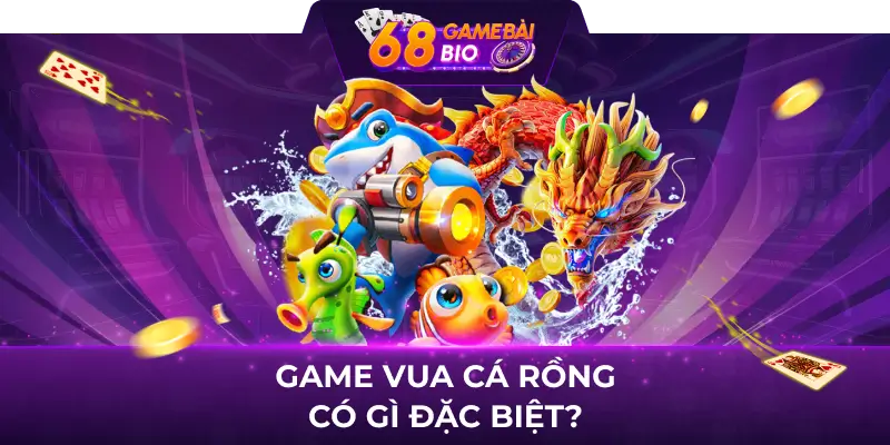 Vua cá rồng - cực phẩm đổi thưởng 3D top 1 năm 2024 1 Game Vua cá rồng có gì đặc biệt?