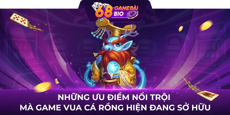 Vua cá rồng - cực phẩm đổi thưởng 3D top 1 năm 2024 2 Những ưu điểm nổi trội mà game Vua cá rồng hiện đang sở hữu