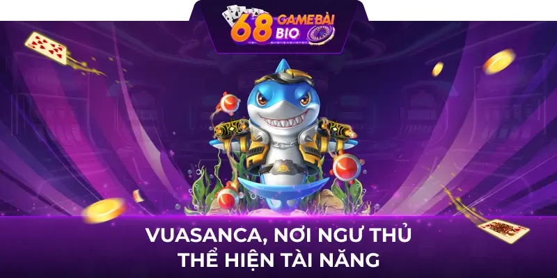 Vuasanca 68 game bài - Địa chỉ giải trí yêu thích của triệu ngư thủ Việt 1 Vuasanca, nơi ngư thủ thể hiện tài năng