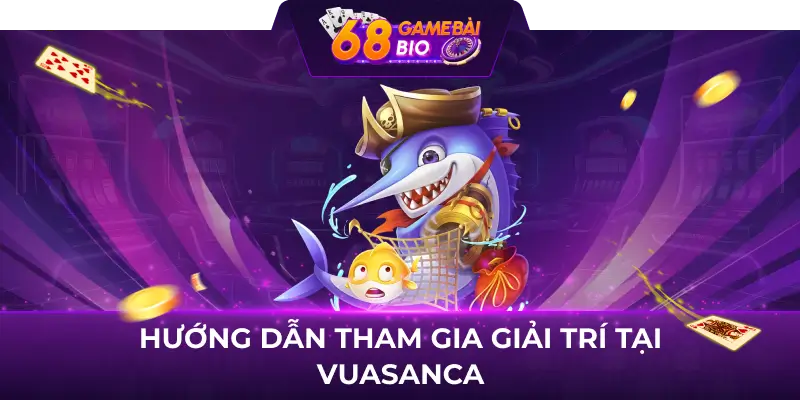 Vuasanca 68 game bài - Địa chỉ giải trí yêu thích của triệu ngư thủ Việt 2 Hướng dẫn tham gia giải trí tại Vuasanca