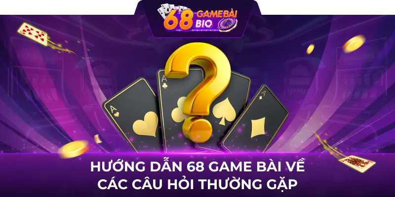Khám phá chi tiết các hướng dẫn 68 Game Bài đơn giản 3 Hướng dẫn 68 Game Bài về các câu hỏi thường gặp
