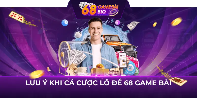 Lô Đề 68 Game Bài, Cuộc Đua Ngàn Đô Cùng Các Con Số May Mắn 4 Lưu ý khi cá cược lô đề 68 game bài