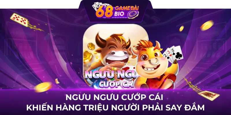 Ngưu Ngưu Cướp Cái tại 68 Game Bài - Trải Nghiệm Game Cá Cược Hấp Dẫn 1 Ngưu ngưu cướp cái khiến hàng triệu người phải say đắm