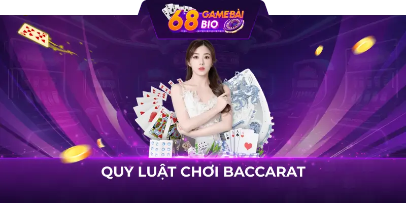 Quy luật Baccarat tại 68 game bài - Giải thích siêu đơn giản dành cho newbie 2 Luật chơi Baccarat