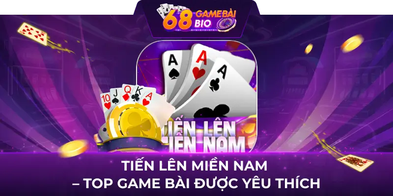 Điểm danh top game bài đổi thưởng được ưa chuộng nhất 2024 1 Tiến lên miền Nam - Top game bài được yêu thích