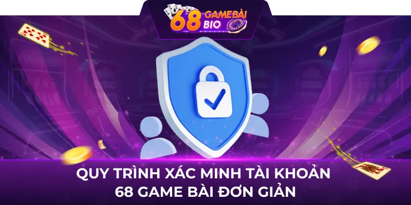 Hướng Dẫn Xác Minh Tài Khoản 68 Game Bài An Toàn 1 Quy trình xác minh tài khoản 68 game bài đơn giản