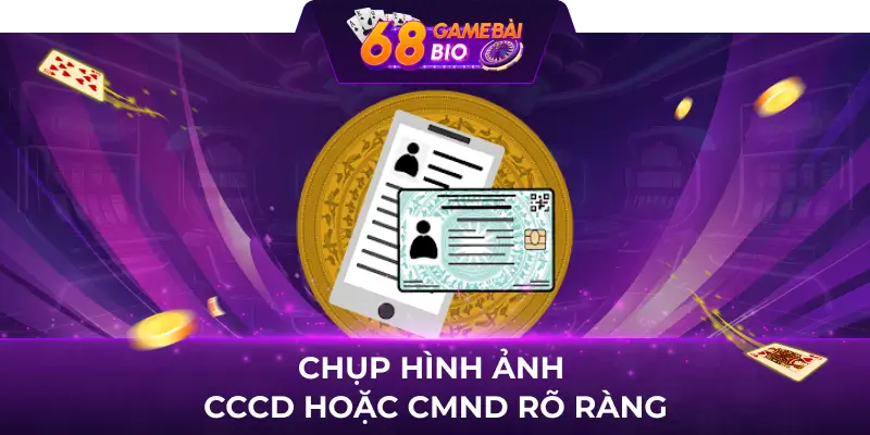 Hướng Dẫn Xác Minh Tài Khoản 68 Game Bài An Toàn 3 Chụp hình ảnh CCCD hoặc CMND rõ ràng