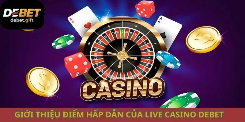 Giới thiệu điểm hấp dẫn của live casino Debet