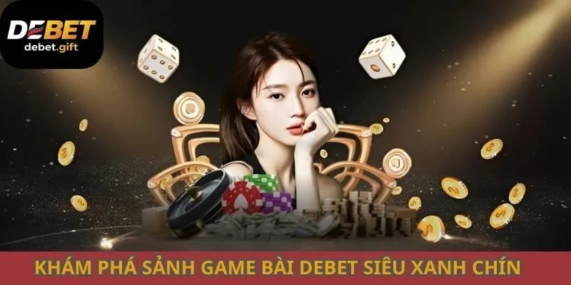 Khám phá sảnh game bài Debet siêu xanh chín