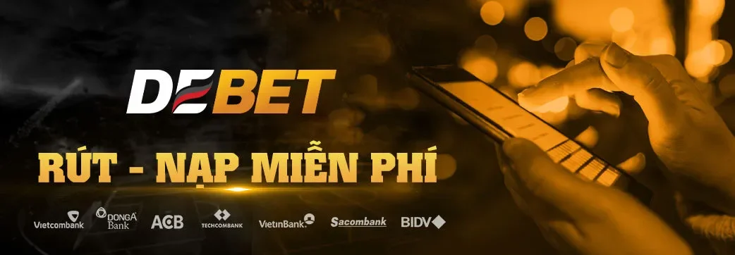 Nạp - rút tiền tại Debet hoàn toàn miễn phí