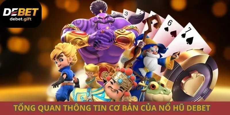 Tổng quan những thông tin cơ bản của nổ hũ Debet
