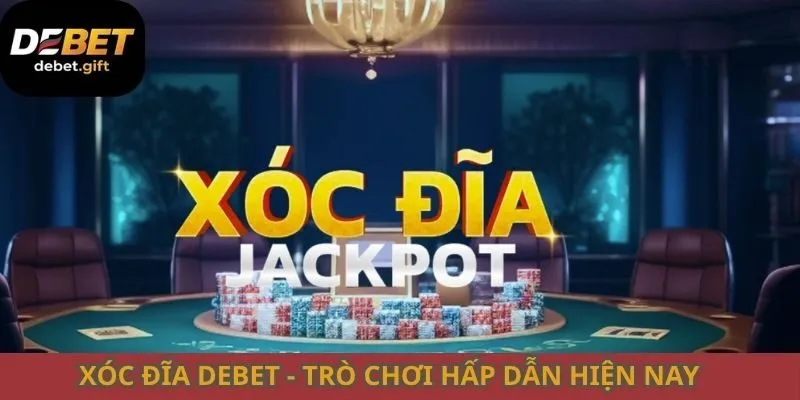 Xóc đĩa Debet - Trò chơi hấp dẫn hiện nay